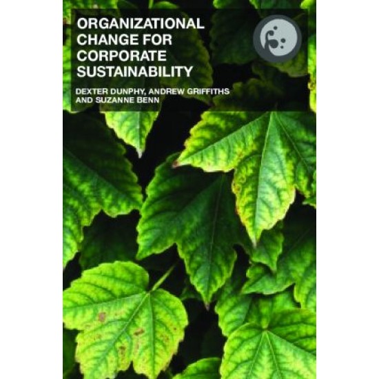Organizational Change for Corporate Sustainability: A Guide for Leaders and Change Agents of the Future (Understanding Organizational Change) 